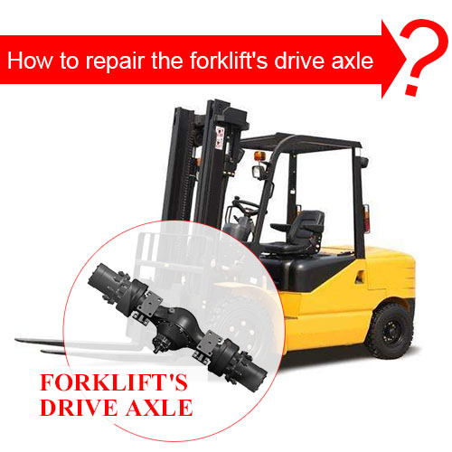 How to repair the forklift's drive axle?